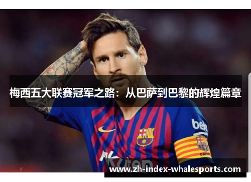 梅西五大联赛冠军之路：从巴萨到巴黎的辉煌篇章